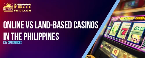 Online vs Land-Based Casinos in the Philippines: Key Differences